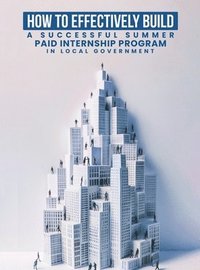 bokomslag How To Effectively Build A Successful Summer Paid Internship Program in Local Government