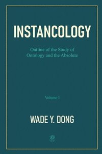 bokomslag Instancology: Outline of the Study of Ontology and the Absolute (Volume I)