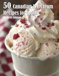 bokomslag 50 Canadian Ice Cream Recipes for Home