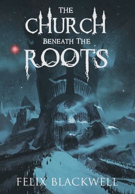 Felix Blackwell - Church Beneath the Roots, Inbunden