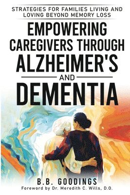 Empowering Caregivers Through Alzheimer's and Dementia 1