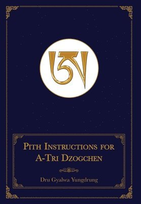 Dru Gyalwa Yungdrung - Pith Instructions for A-Tri Dzogchen (Revised Edition), Inbunden