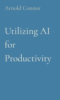 bokomslag Utilizing AI for Productivity