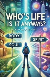 bokomslag Whose Life Is It Anyways? Spirit, Soul, Body