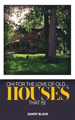 Sandy Black - Oh! for the Love of Old... Houses That Is!, Inbunden