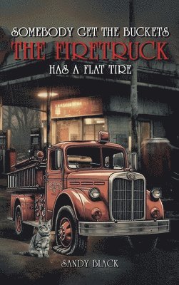 Sandy Black - Somebody Get the Buckets. The Firetruck Has a Flat Tire, Inbunden