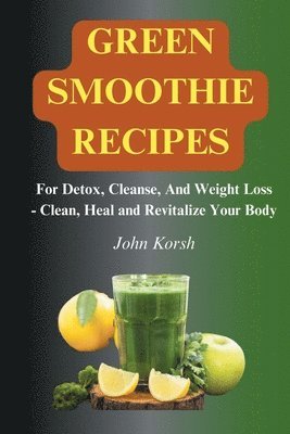 John Korsh, john korsh - Green Smoothie Recipes, Häftad