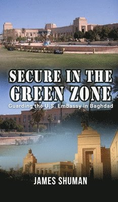 Secure in the Green Zone: Guarding the U.S. Embassy in Baghdad 1