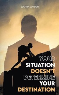 bokomslag Your Situation Doesn't Determine Your Destination