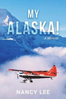 Nancy Lee - My Alaska! A Memoir, Häftad