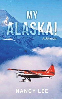 Nancy Lee - My Alaska! A Memoir, Inbunden