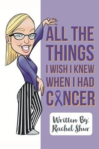 bokomslag All The Things I Wish I Knew When I Had Cancer