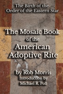 Rob Morris - The Mosaic Book of the American Adoptive Rite, Häftad
