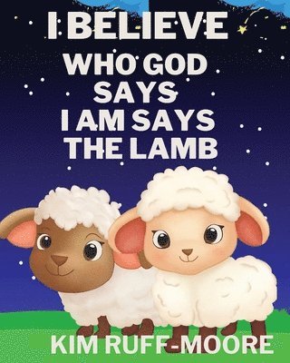Kim Ruff-Moore - I Believe Who God Says I Am Says The Lamb, Häftad