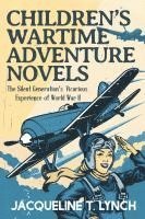 bokomslag Children's Wartime Adventure Novels: The Silent Generation's Vicarious Experience of World War II