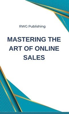 Rwg Publishing, RWG Publishing - Mastering the Art of Online Sales, Inbunden