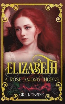 bokomslag Elizabeth: A Rose Among Thorns