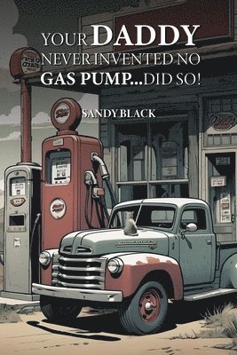 Your Daddy Never Invented No Gas Pump...Did So! 1