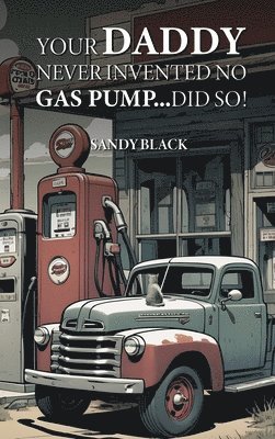 Your Daddy Never Invented No Gas Pump...Did So!