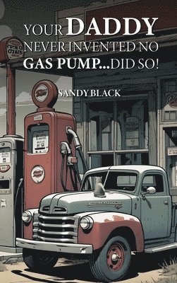 Your Daddy Never Invented No Gas Pump...Did So! 1