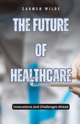 Carmen Wilde - Future of Healthcare, Häftad