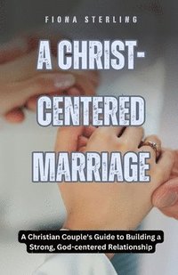 bokomslag A Christ-centered Marriage