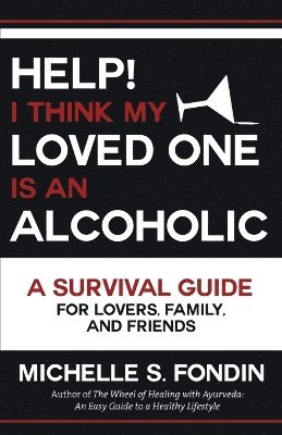 Help! I Think My Loved One Is an Alcoholic