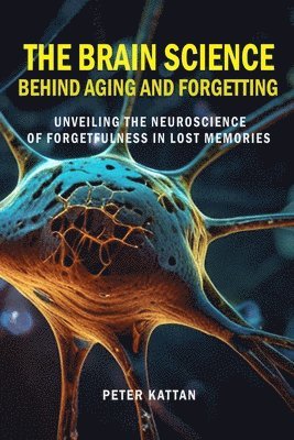 bokomslag The Brain Science behind Aging and Forgetting