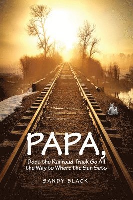 Sandy Black - Papa, Does the Railroad Track Go All the Way to Where the Sun Goes Down?, Häftad