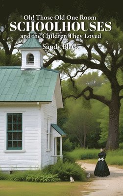 Sandy Black - Oh! Those Old One Room Schoolhouses and the Children They Loved, Inbunden