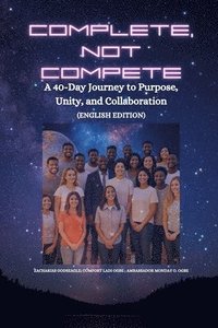 bokomslag COMPLETE, NOT COMPETE - A 40-Day Journey to Purpose, Unity, and Collaboration