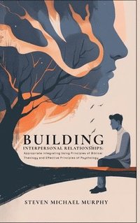 bokomslag Building Relationships Appropriate Integrating Using Principles of Biblical Theology and Effective Principles of Psychology