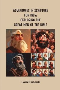 bokomslag Adventures in Scripture for Kids: Exploring The Great Men of the Bible