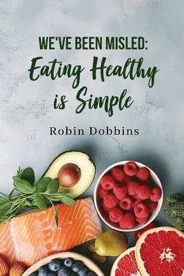 bokomslag We've Been Misled: Eating Healthy is Simple