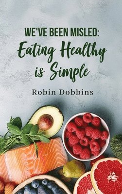 bokomslag We've Been Misled: Eating Healthy is Simple