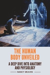 bokomslag The Human Body Unveiled