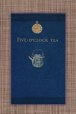 bokomslag Five O'Clock Tea - Traditional Victorian Tea-Time Recipes from 1886