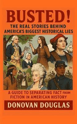 Busted! The Real Stories Behind America's Biggest Historical Lies