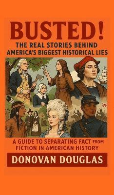 Busted! The Real Stories Behind America's Biggest Historical Lies