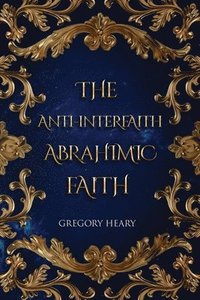 bokomslag The Anti-interfaith Abrahamic Faith