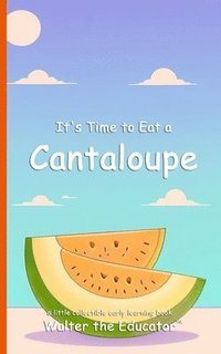 bokomslag It's Time to Eat a Cantaloupe