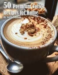 bokomslag 50 Premium Coffee Recipes for Home