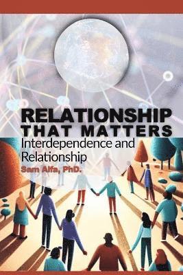 Sam A Alfa, Sam A. Alfa, Sam A. Alfa PhD - RELATIONSHIP THAT MATTERS - Interdependence and Relationship, Häftad