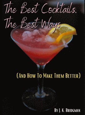 J K Bridgman, J. K. Bridgman, Jessica Cardona - Best Cocktails, The Best Ways (and How To Make Them Better), Inbunden