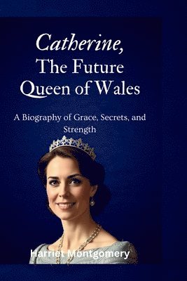 Harriet Montgomery - Catherine, The Future Queen of Wales, Häftad