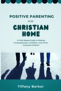 bokomslag Positive Parenting in the Christian Home