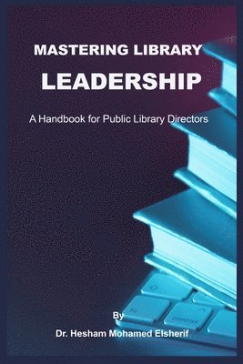 Hesham Mohamed Elsherif - Mastering Library Leadership, Häftad