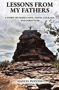 bokomslag Lessons from My Fathers: A Story of Family Love, Faith, Courage, and Fortitude