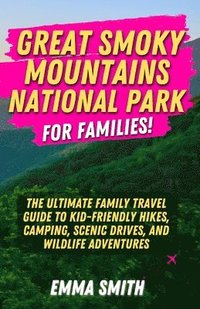 bokomslag Great Smoky Mountains National Park for Families: The Ultimate Family Travel Guide to Kid-Friendly Hikes, Camping, Scenic Drives, and Wildlife Adventu