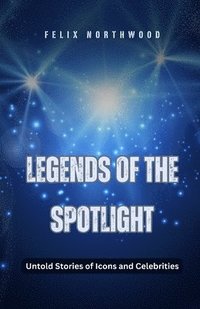 bokomslag Legends of the Spotlight: Untold Stories of Icons and Celebrities